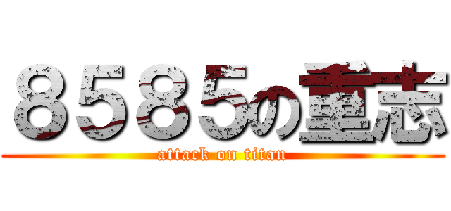 ８５８５の重志 (attack on titan)