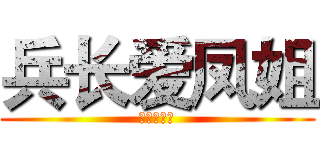 兵长爱凤姐 (死了都要爱)