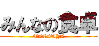 みんなの食卓 (MATSUYA)