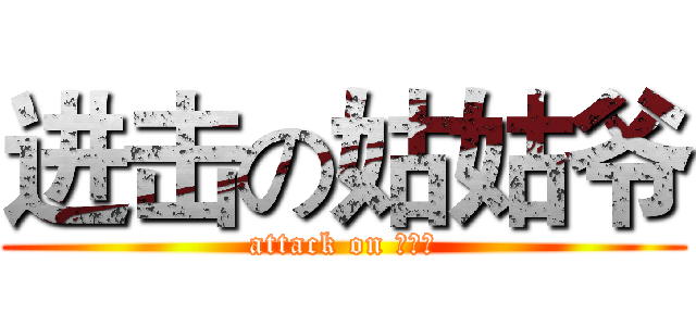 进击の姑姑爷 (attack on ？？？)