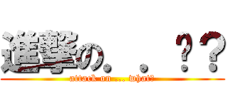 進撃の．．啥？ (attack on ... what?)