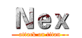 Ｎｅｘ (attack on titan)
