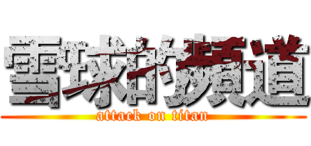 雪球的頻道 (attack on titan)