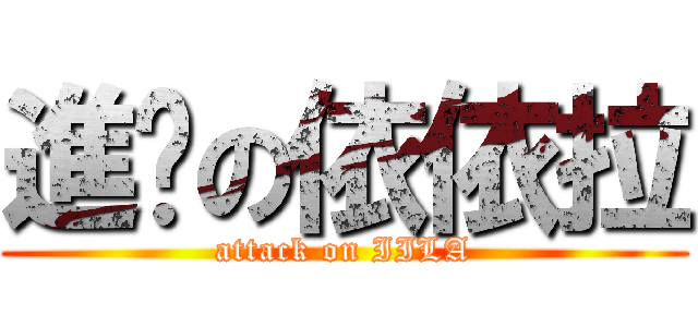 進擊の依依拉 (attack on IILA)