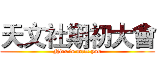 天文社期初大會 (Nice to meet you)