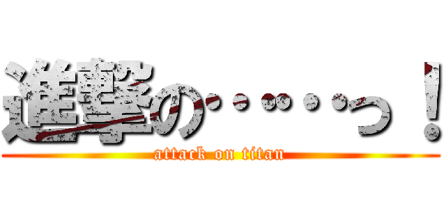 進撃の……っ！ (attack on titan)