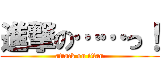 進撃の……っ！ (attack on titan)