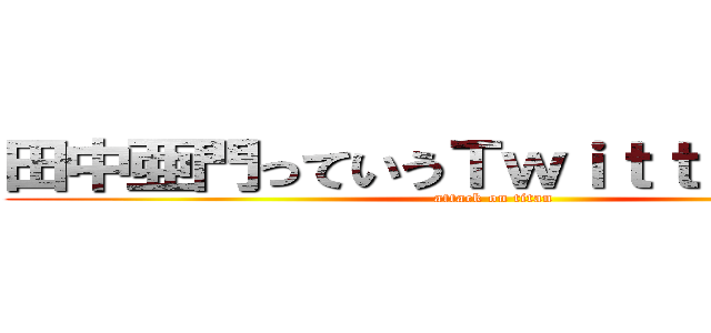 田中亜門っていうＴｗｉｔｔｅｒがあった (attack on titan)