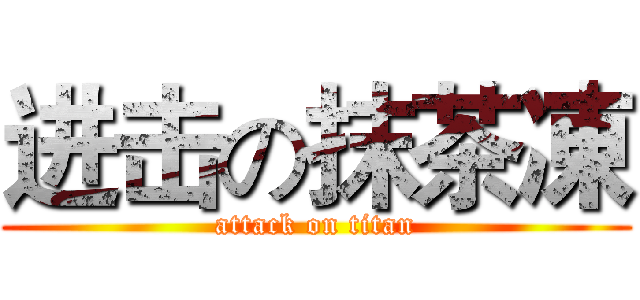 进击の抹茶凍 (attack on titan)