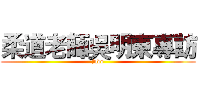 柔道老師吳明東專訪 (judo)
