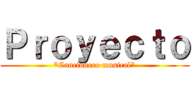 Ｐｒｏｙｅｃｔｏ ("Cancionero musical")