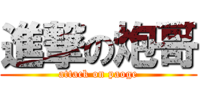 進撃の炮哥 (attack on paoge)