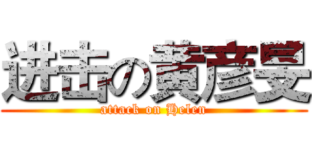 进击の黄彦旻 (attack on Helen)
