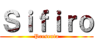 Ｓｉｆｉｒｏ (Presenta)