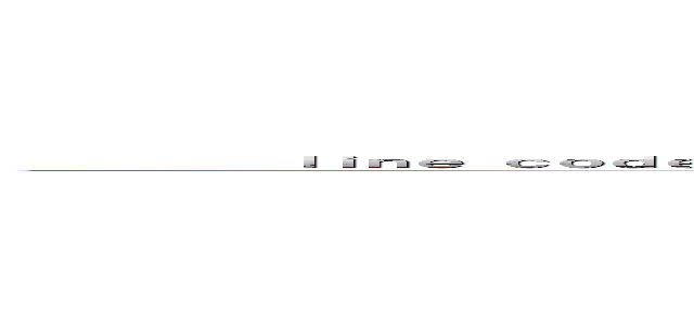         ｌｉｎｅ ｃｏｄｅ                                                                                         (LINE CODE                                     )