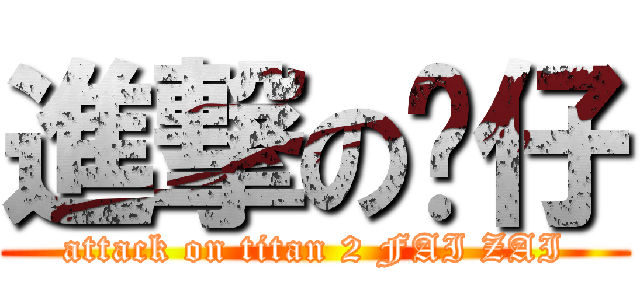 進撃の发仔 (attack on titan 2 FAI ZAI)