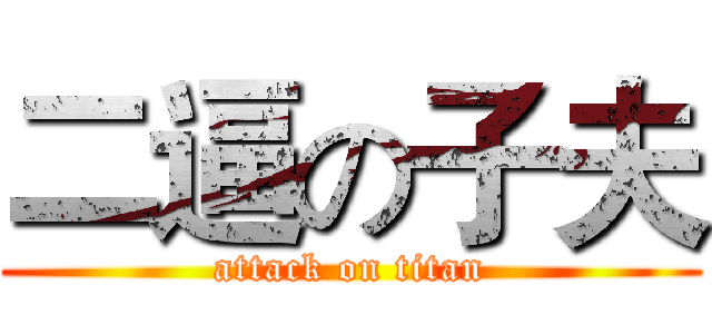 二逼の子夫 (attack on titan)