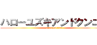 ハローユズキアンドクンニー (attack on titan)