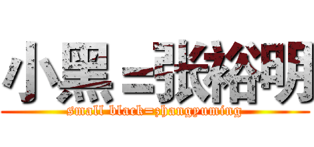 小黑＝张裕明 (small black=zhangyuming)