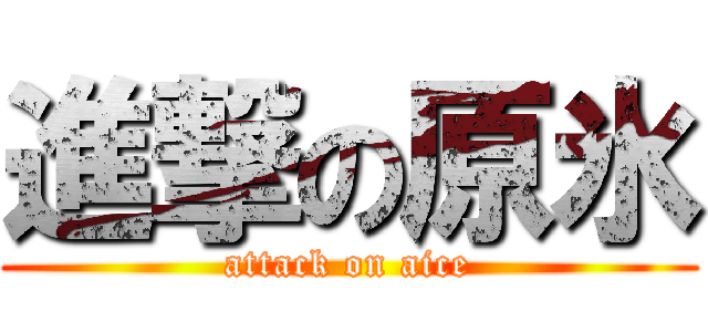 進撃の原氷 (attack on aice)