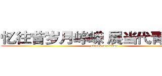 忆往昔岁月峥嵘 展当代青年风采 (attack on titan)
