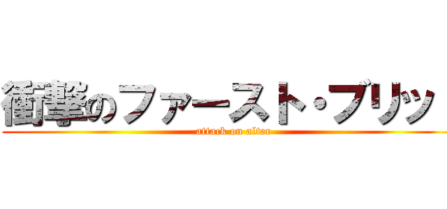 衝撃のファースト・ブリット (attack on alter)
