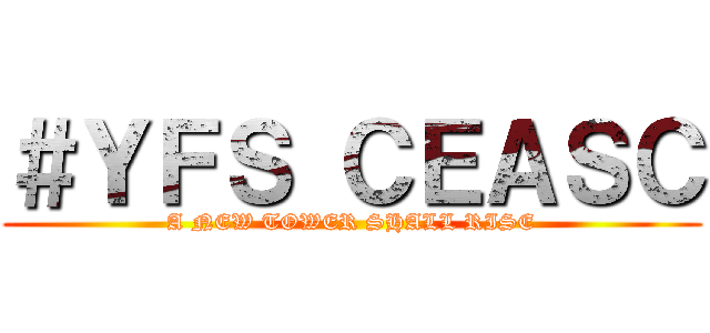 ＃ＹＦＳ ＣＥＡＳＣ (A NEW TOWER SHALL RISE)