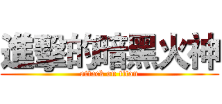 進擊的暗黑火神 (attack on titan)