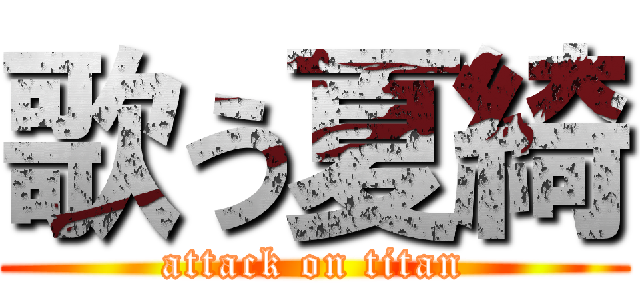 歌う夏綺 (attack on titan)