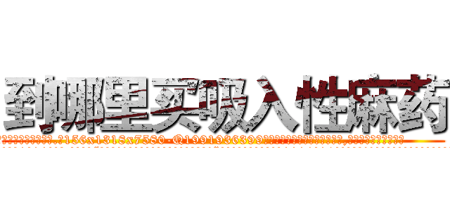 到哪里买吸入性麻药 (到哪里买吸入性麻药【电.话156x1318x7580-Q1991936399鑫宏药业】我们做的是长期生意,靠的是老客户长期支持
参考消息网2月20日报道 韩媒称，“剩女多、离婚率高的城市，房价一定会上涨。”这是中国经济学家金岩石2016年12月参加在上海举行的房地产相关论坛时说的话。
)