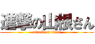 進撃の山根さん (attack on titan)
