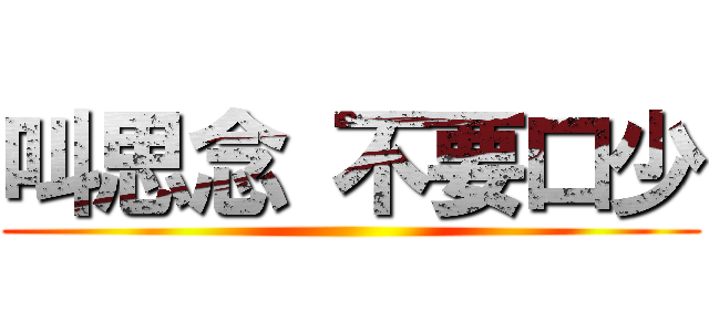 叫思念 不要口少 ()