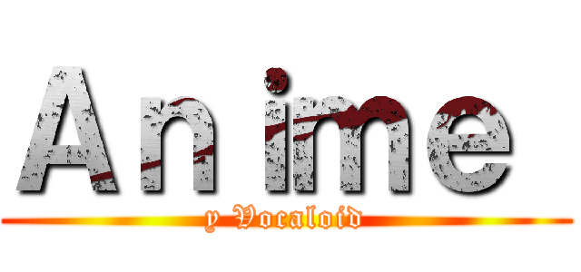 Ａｎｉｍｅ  (y Vocaloid)