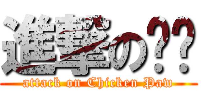 進撃の雞腳 (attack on Chicken Paw)