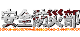 安全防災部 (Safety Disaster Prevention Department)
