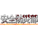 安全防災部 (Safety Disaster Prevention Department)