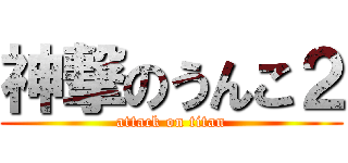 神撃のうんこ２ (attack on titan)