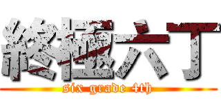 終極六丁 (six grade 4th)