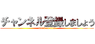 チャンネル登録しましょう (attack on titan)