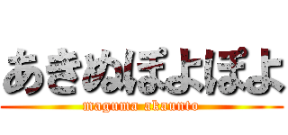 あきぬぽよぽよ (maguma akaunto)