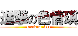 進撃の色情琪 (attack on titan)