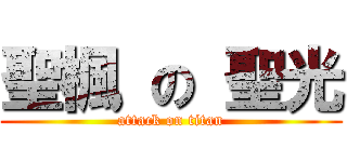 聖楓 の 聖光 (attack on titan)