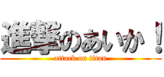 進撃のあいか！ (attack on titan)