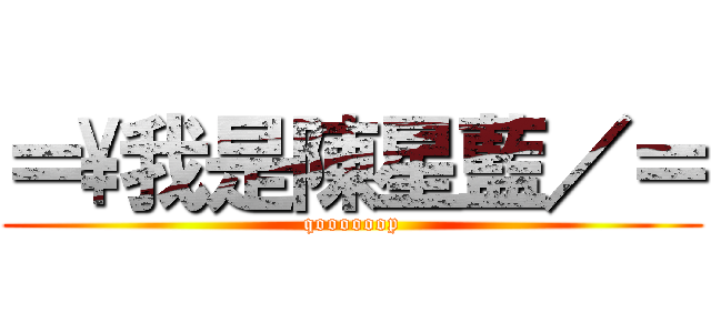 ＝\我是陳星藍／＝ (qoooooop)