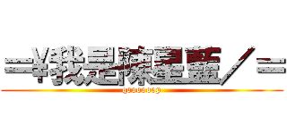 ＝\我是陳星藍／＝ (qoooooop)