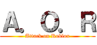 Ａ．Ｏ．Ｒ (Attack on Roblox)