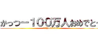 かっつー１００万人おめでとう (仙台系YouTuber)