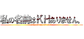 私の名前はＫＨありません。 (KH|'SuperGreanZ)