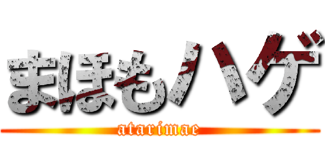 まほもハゲ (atarimae)