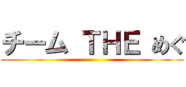 チーム ＴＨＥ めぐ ()